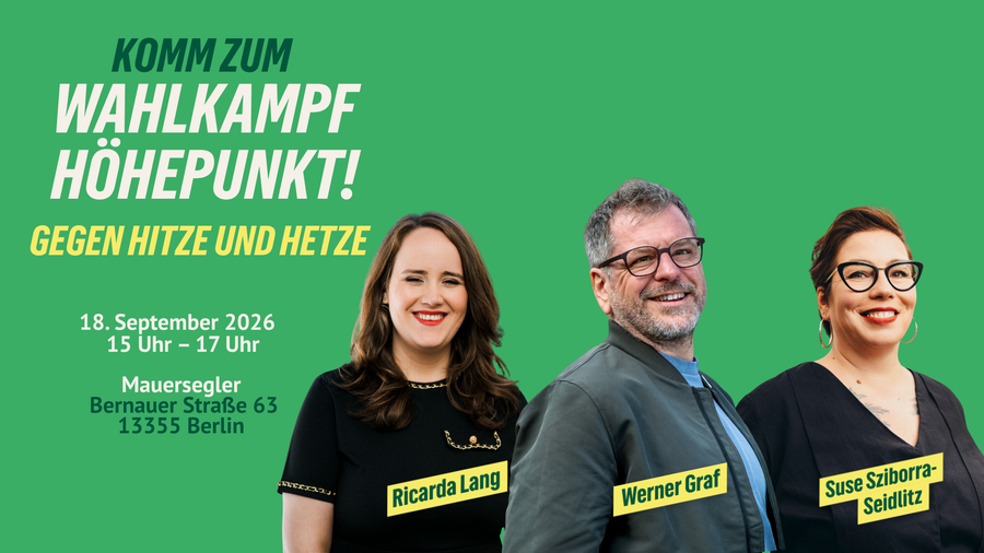Eine Information zum Event "Wahlkampfhöhepunkt". Foto von Ricarda Lang, Werner Graf und Suse Sziborra-Seidlitz, dahinter Schrift: Komm zum Wahlkampfhöhepunkt. Gegen Hitze und Hetze. Gratis Pommes, Getränke, Trikots, Handtücher uvm zu gewinnen, 18. September 2026, 15 bis 17 Uhr, Mauersegler, Bernauer Straße 63 in 13355 Berlin